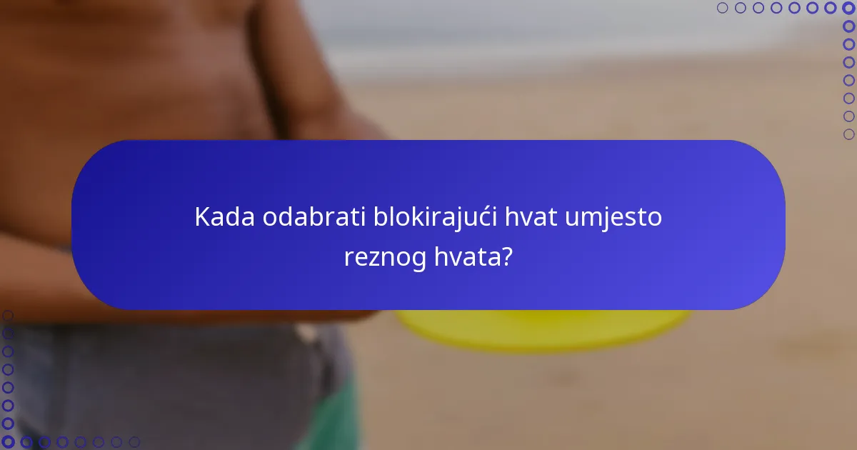 Kada odabrati blokirajući hvat umjesto reznog hvata?