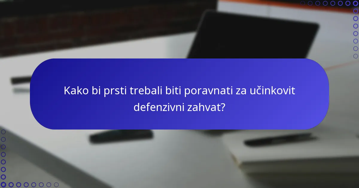 Kako bi prsti trebali biti poravnati za učinkovit defenzivni zahvat?