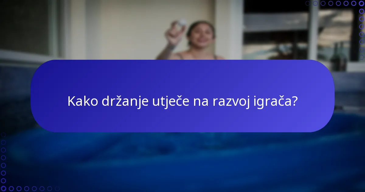Kako držanje utječe na razvoj igrača?