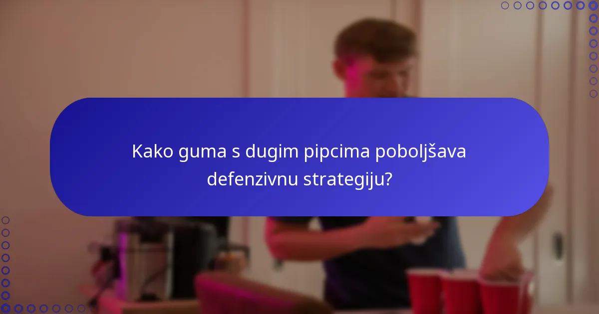 Kako guma s dugim pipcima poboljšava defenzivnu strategiju?
