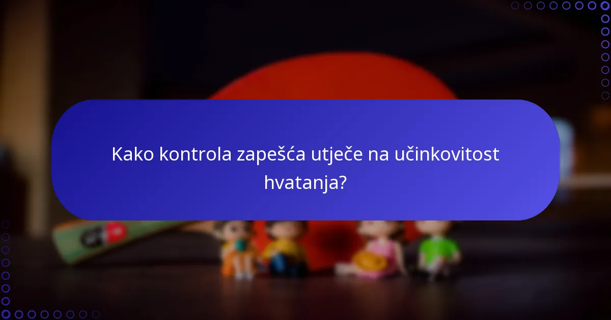 Kako kontrola zapešća utječe na učinkovitost hvatanja?