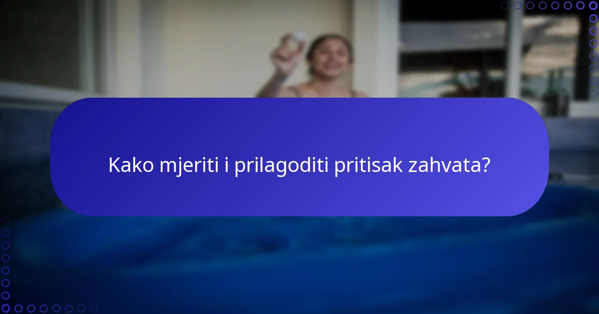 Kako mjeriti i prilagoditi pritisak zahvata?