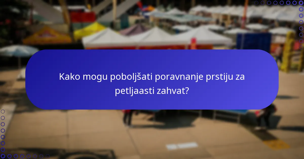 Kako mogu poboljšati poravnanje prstiju za petljaasti zahvat?