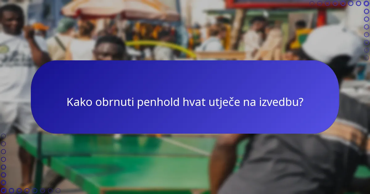 Kako obrnuti penhold hvat utječe na izvedbu?