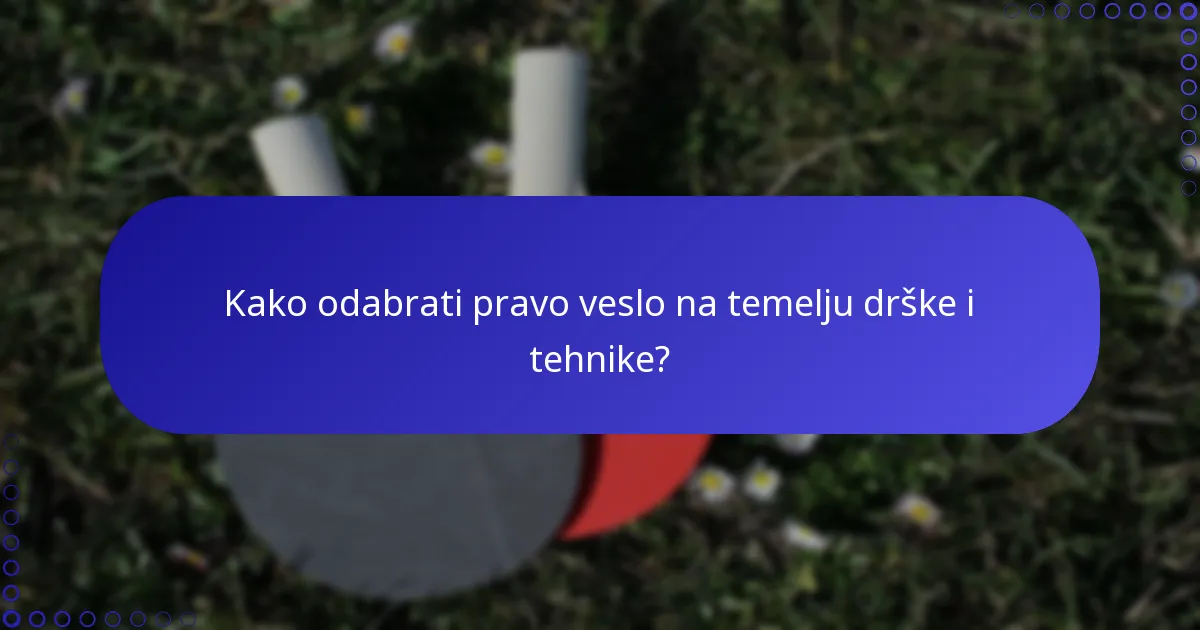 Kako odabrati pravo veslo na temelju drške i tehnike?