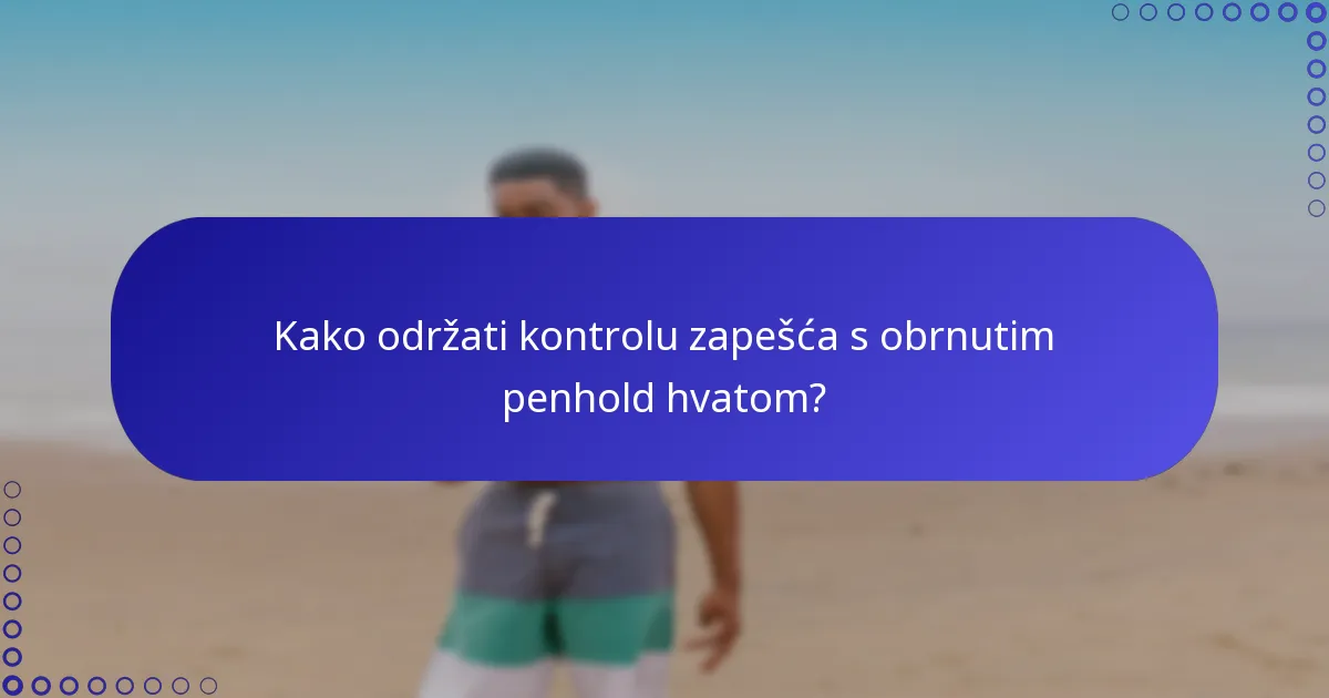 Kako održati kontrolu zapešća s obrnutim penhold hvatom?
