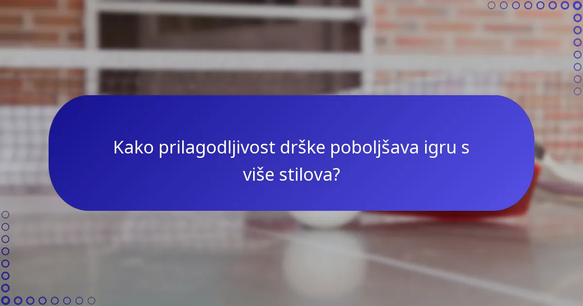 Kako prilagodljivost drške poboljšava igru s više stilova?