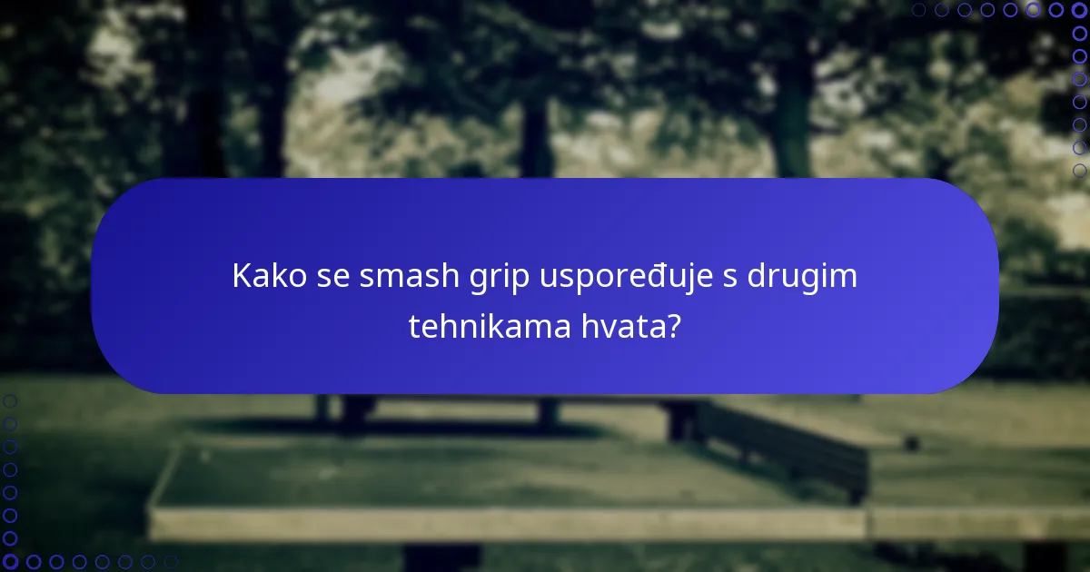 Kako se smash grip uspoređuje s drugim tehnikama hvata?