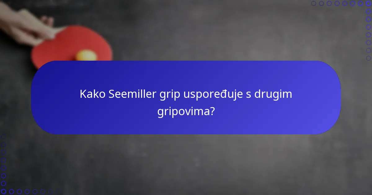 Kako Seemiller grip uspoređuje s drugim gripovima?