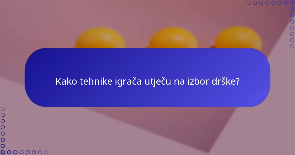 Kako tehnike igrača utječu na izbor drške?