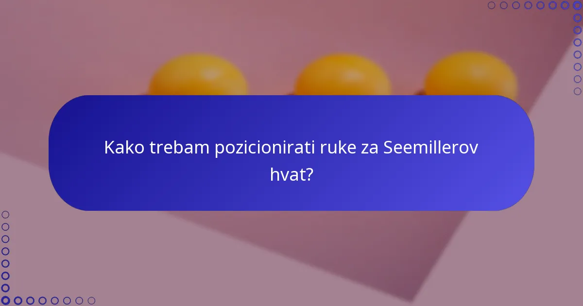 Kako trebam pozicionirati ruke za Seemillerov hvat?