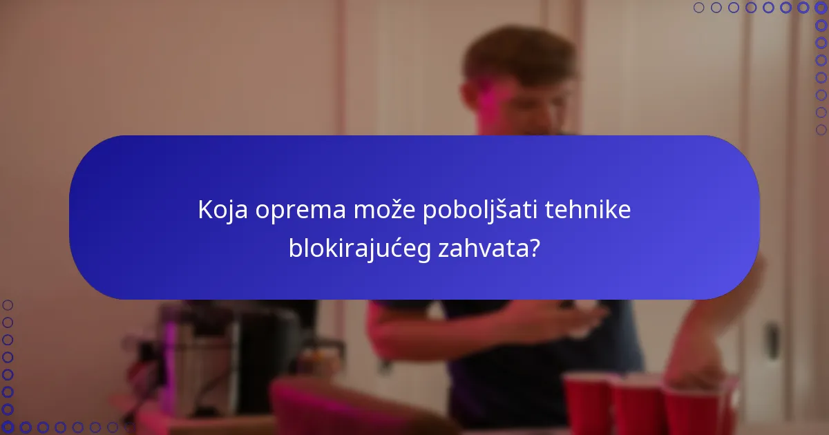 Koja oprema može poboljšati tehnike blokirajućeg zahvata?