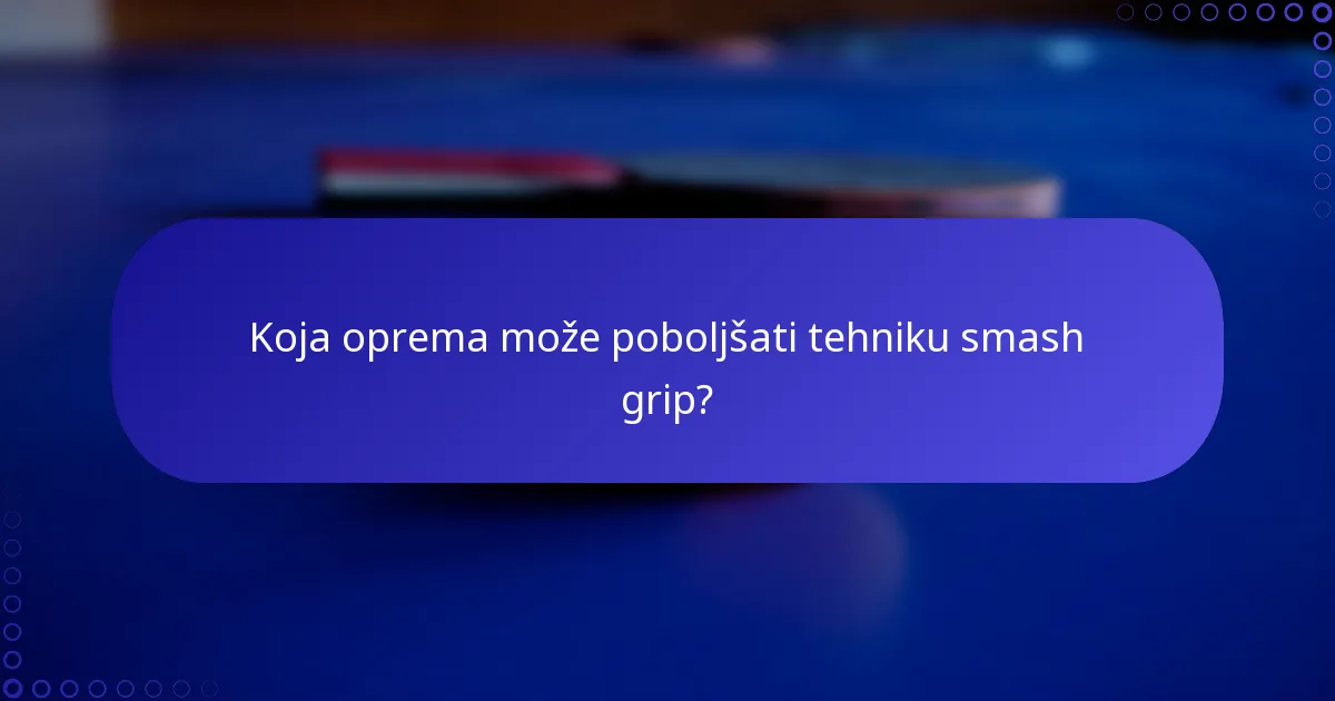 Koja oprema može poboljšati tehniku smash grip?