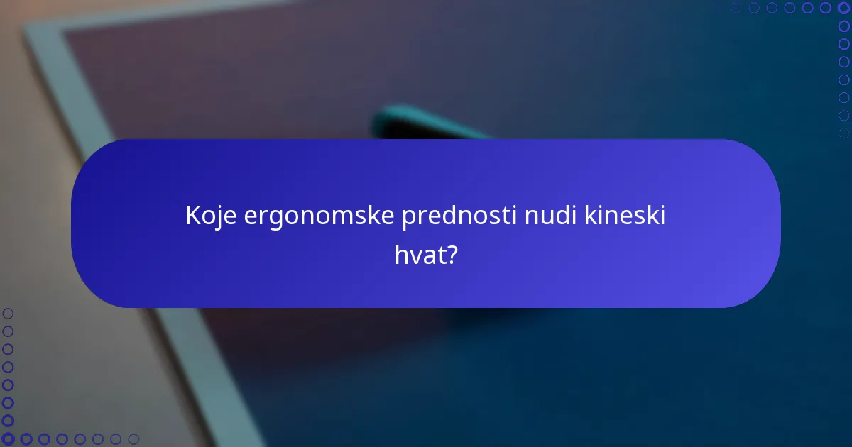 Koje ergonomske prednosti nudi kineski hvat?