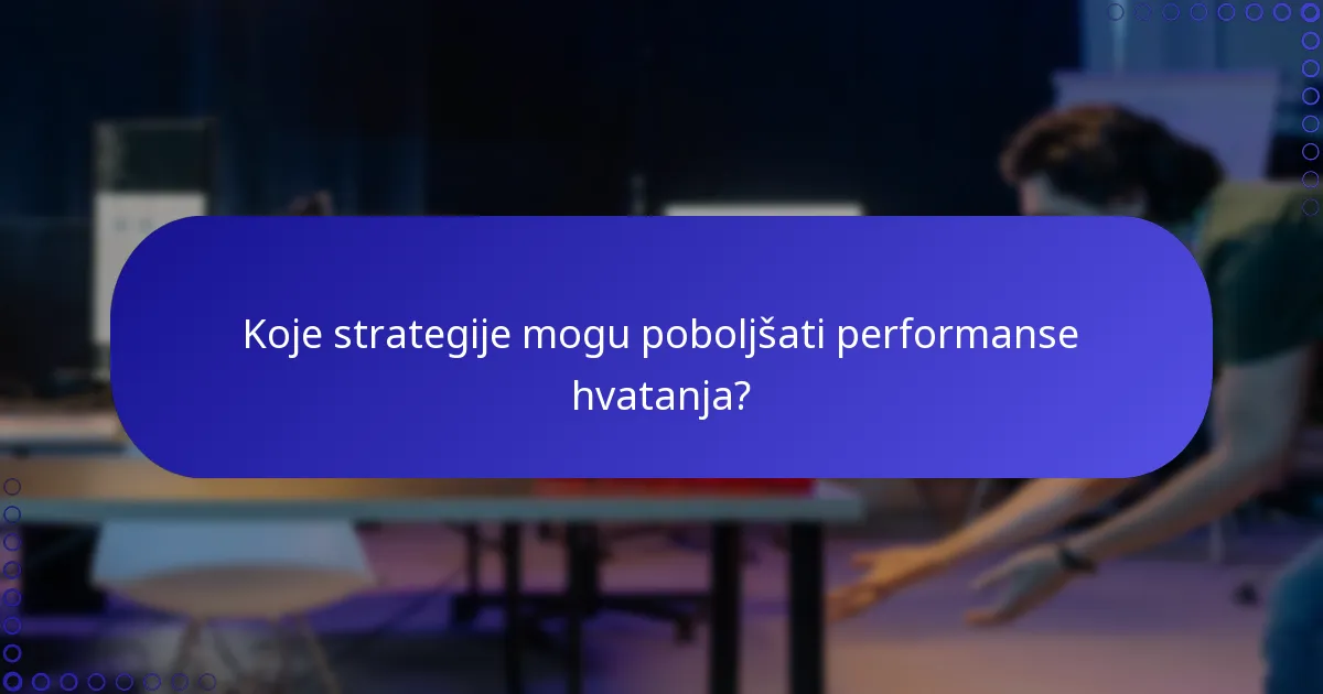 Koje strategije mogu poboljšati performanse hvatanja?