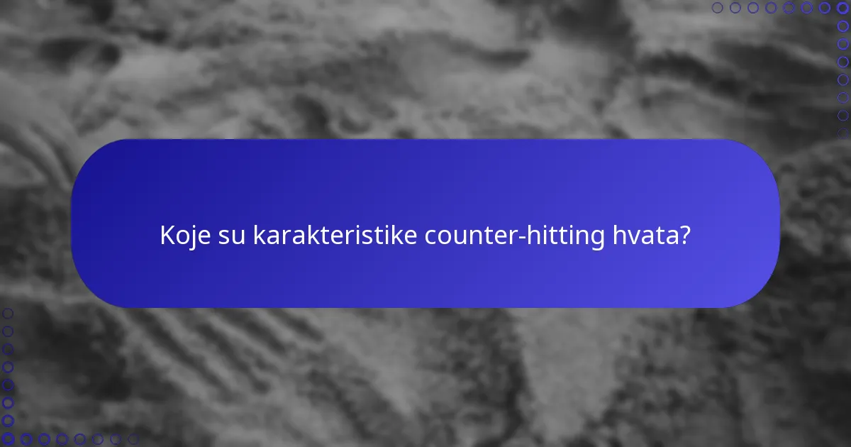 Koje su karakteristike counter-hitting hvata?
