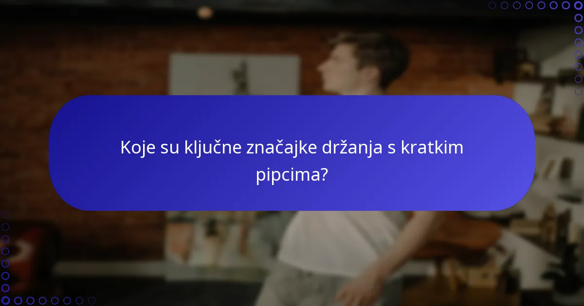 Koje su ključne značajke držanja s kratkim pipcima?