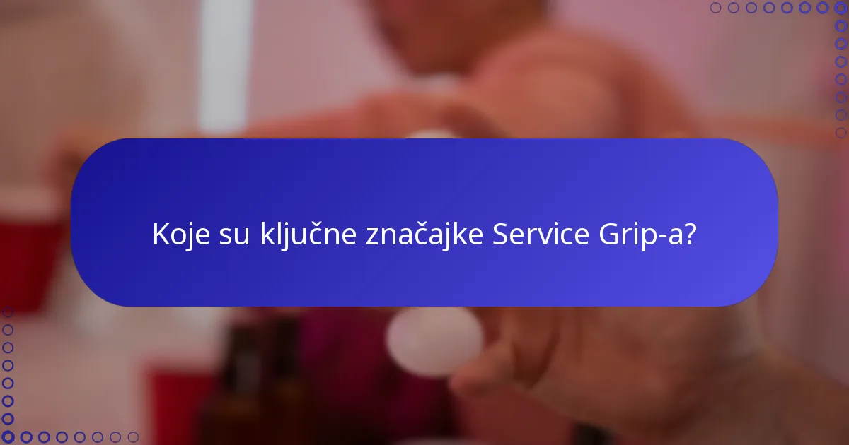 Koje su ključne značajke Service Grip-a?