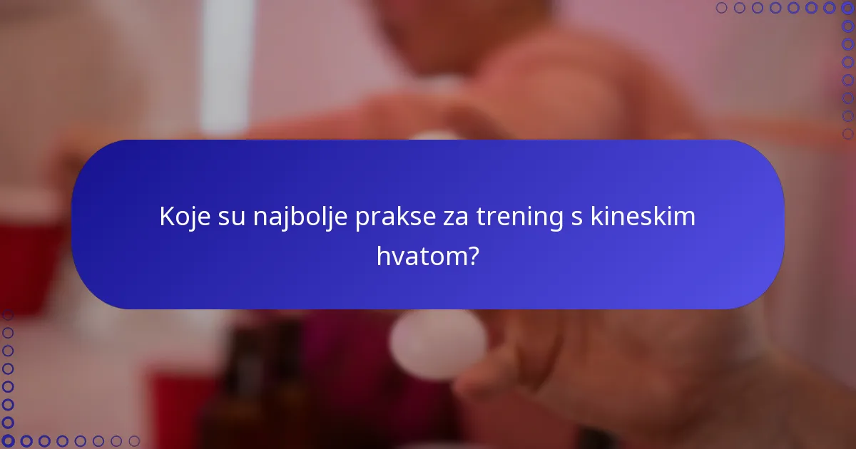 Koje su najbolje prakse za trening s kineskim hvatom?