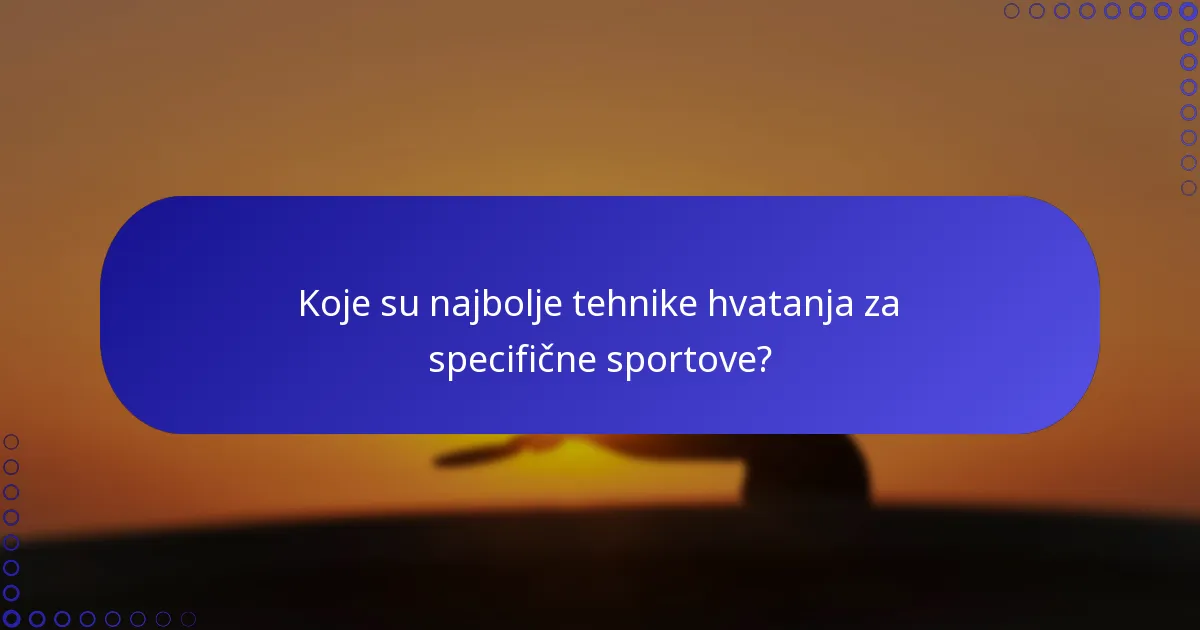Koje su najbolje tehnike hvatanja za specifične sportove?