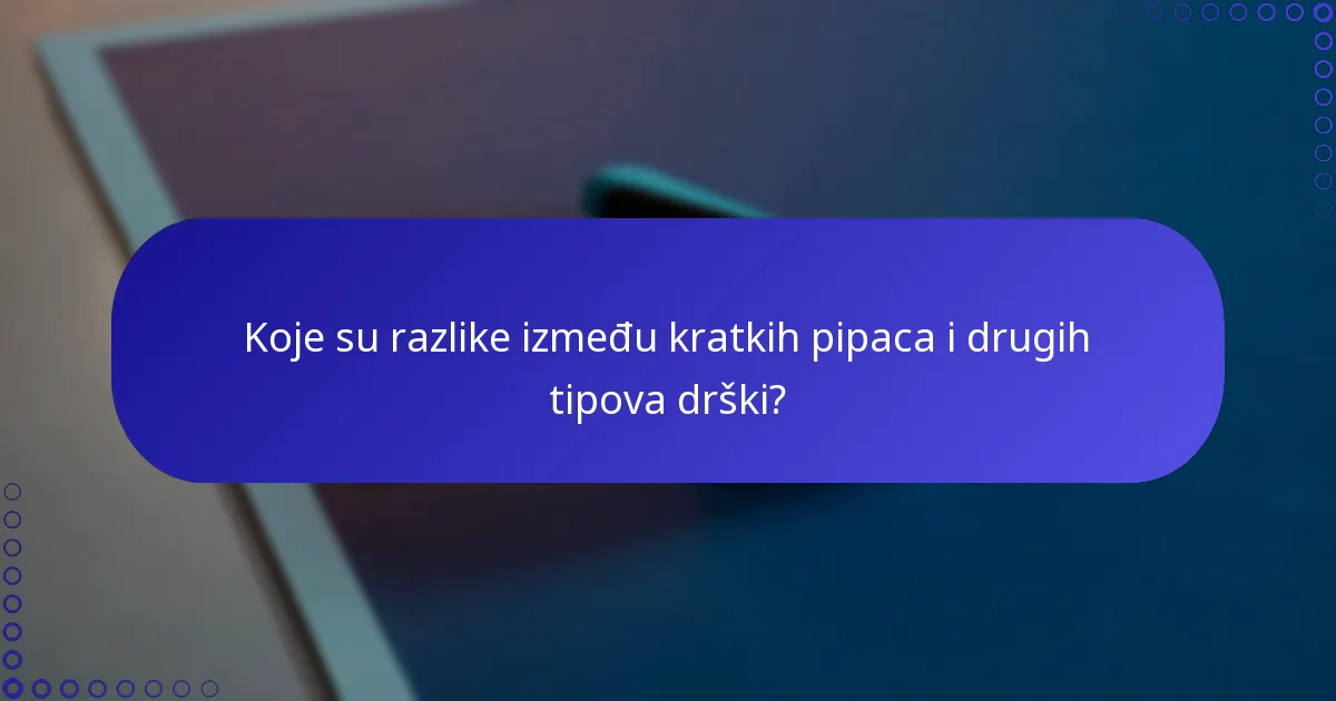 Koje su razlike između kratkih pipaca i drugih tipova drški?