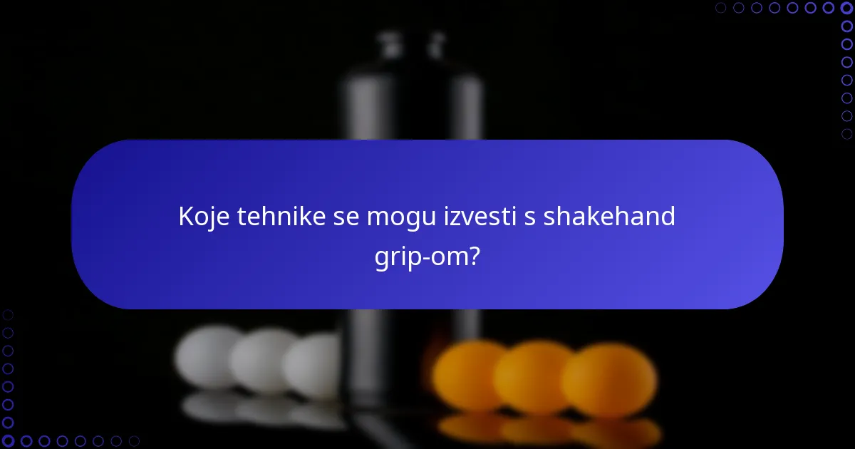 Koje tehnike se mogu izvesti s shakehand grip-om?