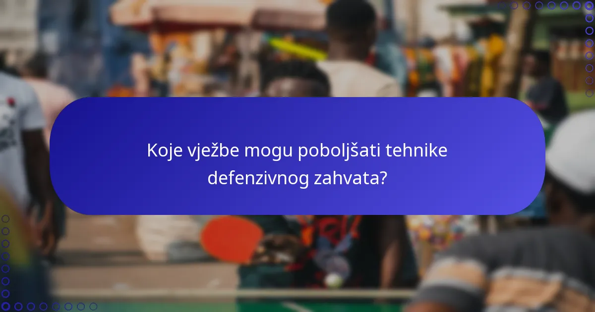 Koje vježbe mogu poboljšati tehnike defenzivnog zahvata?