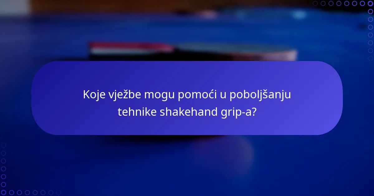 Koje vježbe mogu pomoći u poboljšanju tehnike shakehand grip-a?