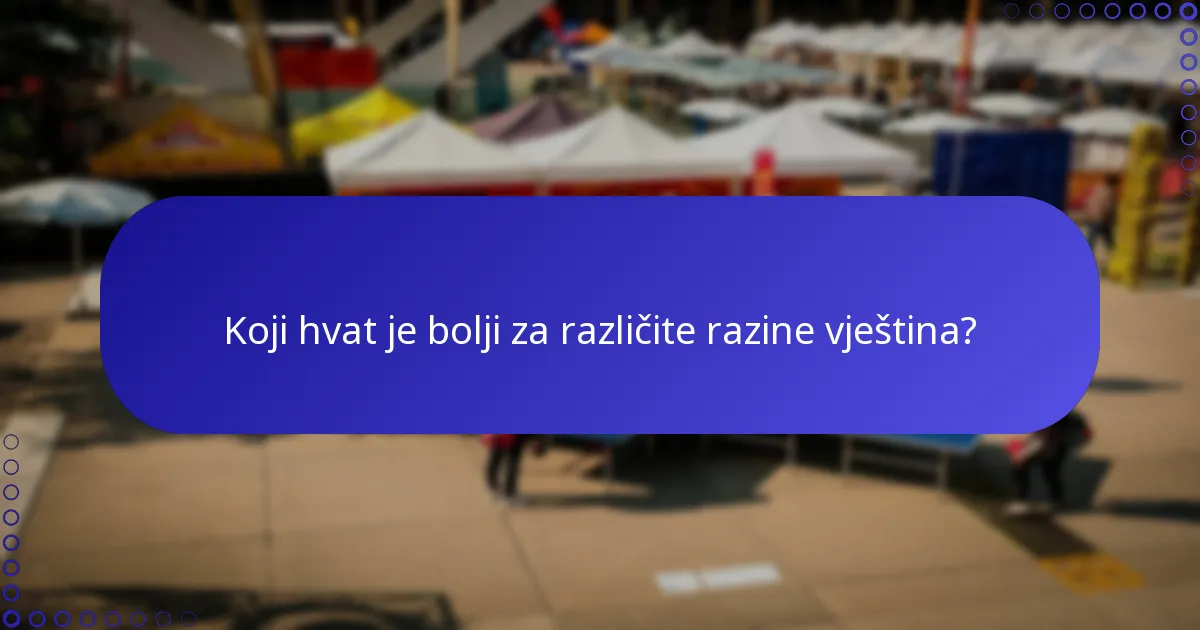 Koji hvat je bolji za različite razine vještina?