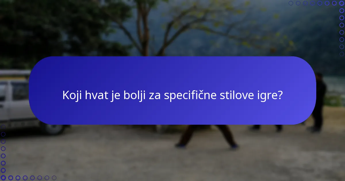 Koji hvat je bolji za specifične stilove igre?