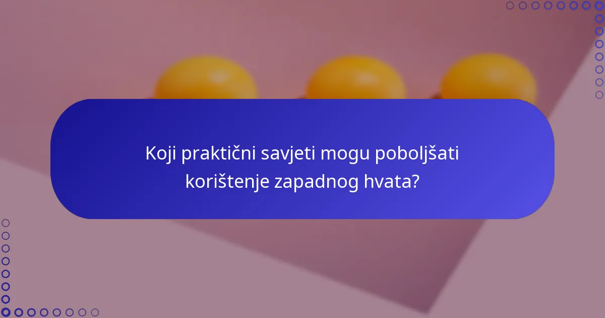 Koji praktični savjeti mogu poboljšati korištenje zapadnog hvata?