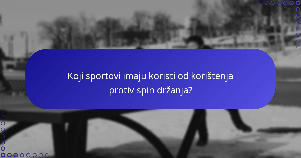 Koji sportovi imaju koristi od korištenja protiv-spin držanja?