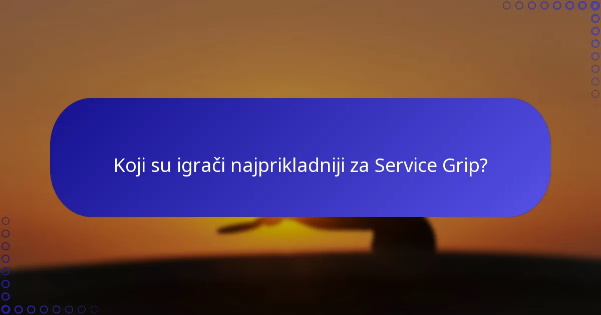 Koji su igrači najprikladniji za Service Grip?