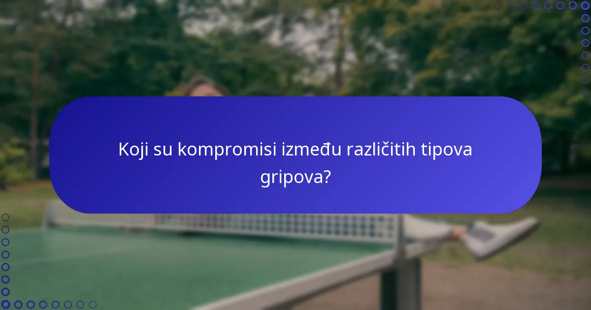 Koji su kompromisi između različitih tipova gripova?