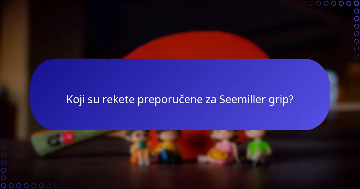 Koji su rekete preporučene za Seemiller grip?