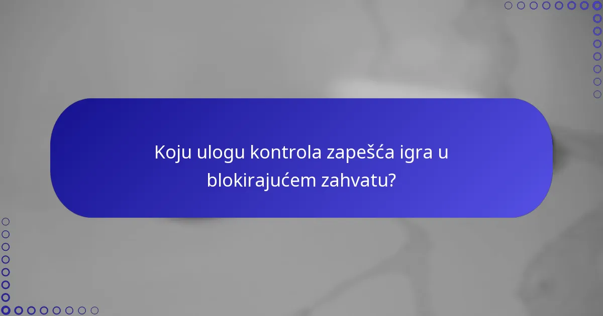 Koju ulogu kontrola zapešća igra u blokirajućem zahvatu?