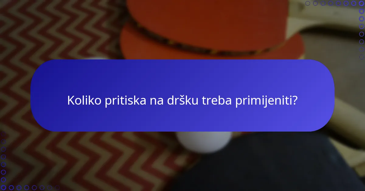 Koliko pritiska na dršku treba primijeniti?