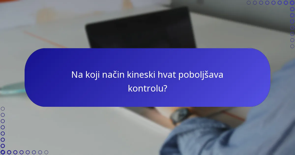 Na koji način kineski hvat poboljšava kontrolu?